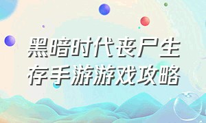 黑暗时代丧尸生存手游游戏攻略