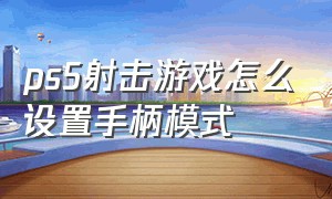 ps5射击游戏怎么设置手柄模式