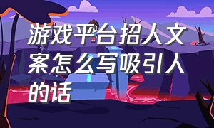 游戏平台招人文案怎么写吸引人的话