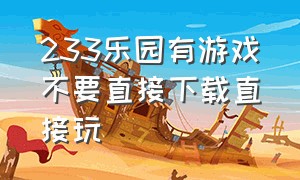 233乐园有游戏不要直接下载直接玩