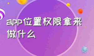 app位置权限拿来做什么