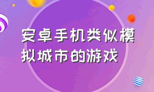 安卓手机类似模拟城市的游戏