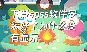 下载spss软件安装好了为什么没有显示