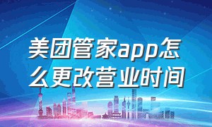 美团管家app怎么更改营业时间