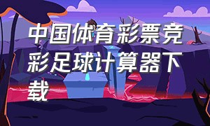 中国体育彩票竞彩足球计算器下载