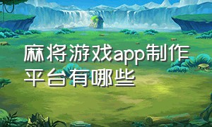 麻将游戏app制作平台有哪些