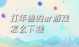 打年兽的ar游戏怎么下载