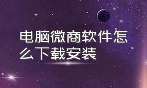 电脑微商软件怎么下载安装