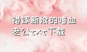 错嫁新娘的嗜血老公txt下载