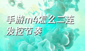 手游m4怎么二连发控节奏