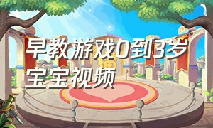 早教游戏0到3岁宝宝视频