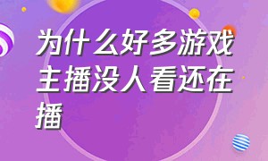 为什么好多游戏主播没人看还在播