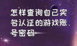 怎样查询自己实名认证的游戏账号密码