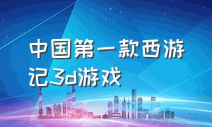 中国第一款西游记3d游戏
