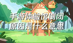 手游体验馆倒闭原因是什么意思