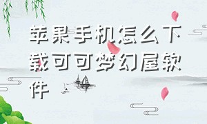 苹果手机怎么下载可可梦幻屋软件