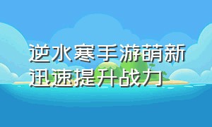 逆水寒手游萌新迅速提升战力