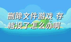 删除文件游戏 存档没了怎么办啊