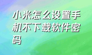 小米怎么设置手机不下载软件密码