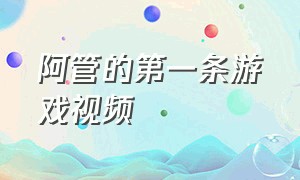 阿管的第一条游戏视频