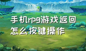 手机rpg游戏返回怎么按键操作