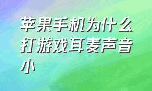 苹果手机为什么打游戏耳麦声音小