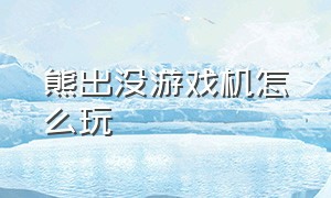 熊出没游戏机怎么玩