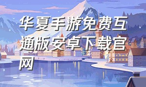 华夏手游免费互通版安卓下载官网