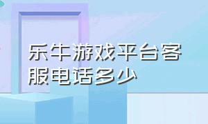 乐牛游戏平台客服电话多少