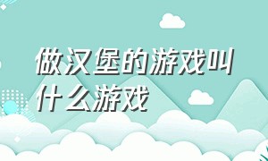 做汉堡的游戏叫什么游戏