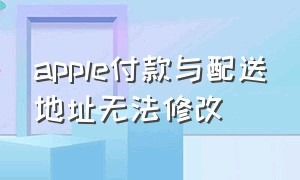 apple付款与配送地址无法修改