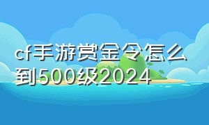 cf手游赏金令怎么到500级2024