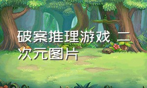 破案推理游戏 二次元图片