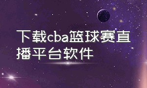 下载cba篮球赛直播平台软件