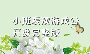 小班表演游戏公开课完整版