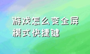 游戏怎么变全屏模式快捷键