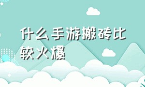 什么手游搬砖比较火爆