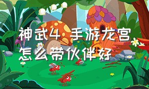 神武4 手游龙宫怎么带伙伴好