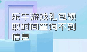 乐牛游戏礼包领取时间查询不到信息