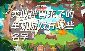 类似神兽来了的单机游戏有哪些名字