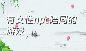 有女性npc陪同的游戏