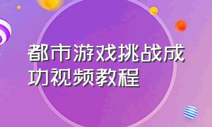 都市游戏挑战成功视频教程