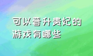 可以晋升贵妃的游戏有哪些