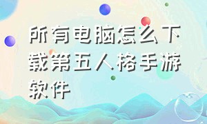 所有电脑怎么下载第五人格手游软件