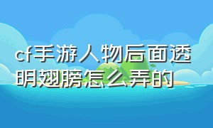 cf手游人物后面透明翅膀怎么弄的