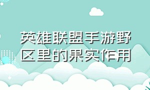 英雄联盟手游野区里的果实作用