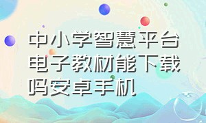 中小学智慧平台电子教材能下载吗安卓手机