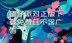 蛋仔派对正版下载免费且不含广告