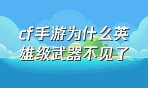 cf手游为什么英雄级武器不见了