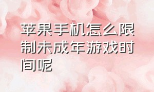 苹果手机怎么限制未成年游戏时间呢